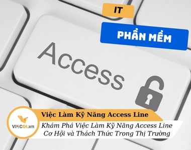 Khám Phá Việc Làm Kỹ Năng Access Line: Cơ Hội và Thách Thức Trong Thị Trường Việt Nam
