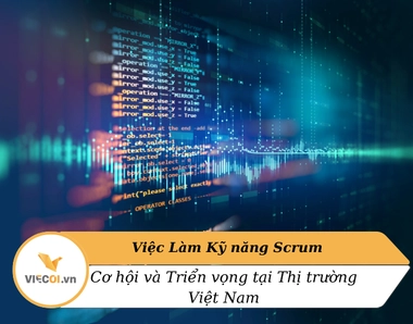 Việc Làm Kỹ Năng Scrum: Cơ Hội và Triển Vọng tại Việt Nam
