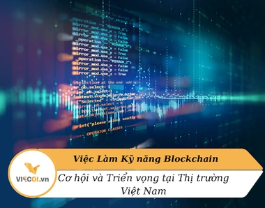 Cơ hội Nghề nghiệp trong Lĩnh vực Blockchain: Thị trường Việc làm kỹ năng Blockchain tại Việt Nam